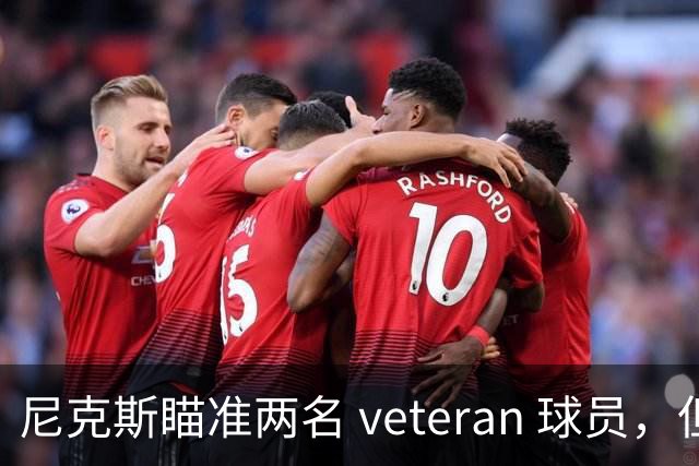 尼克斯瞄准两名 veteran 球员，但其中一人或难达成协议
